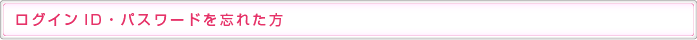 ログインID・パスワードを忘れた方